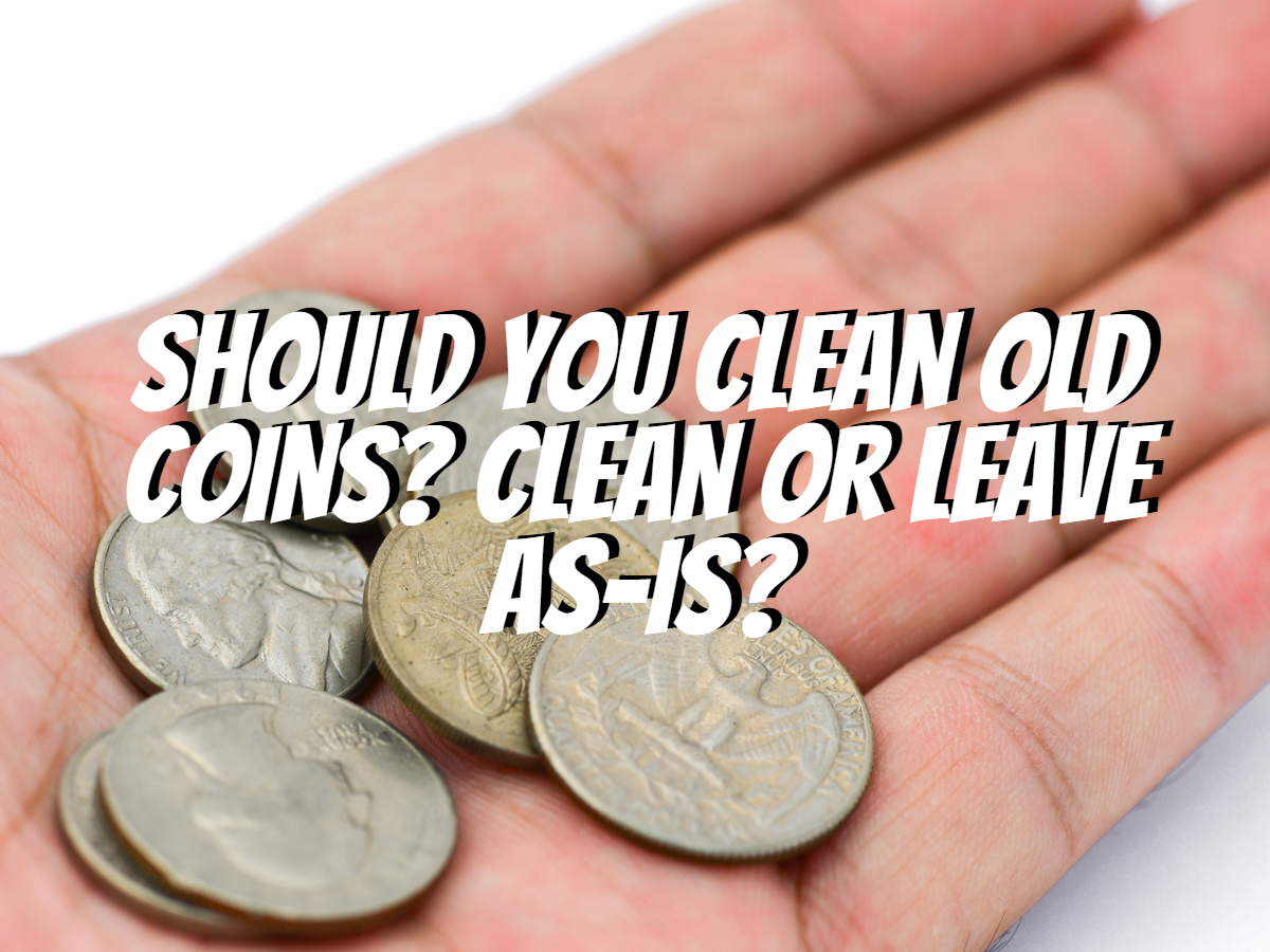 Should I Clean My Coins?