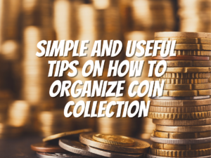 4 Ways To Organize Your Coin Collection - The Collectors Guides Centre