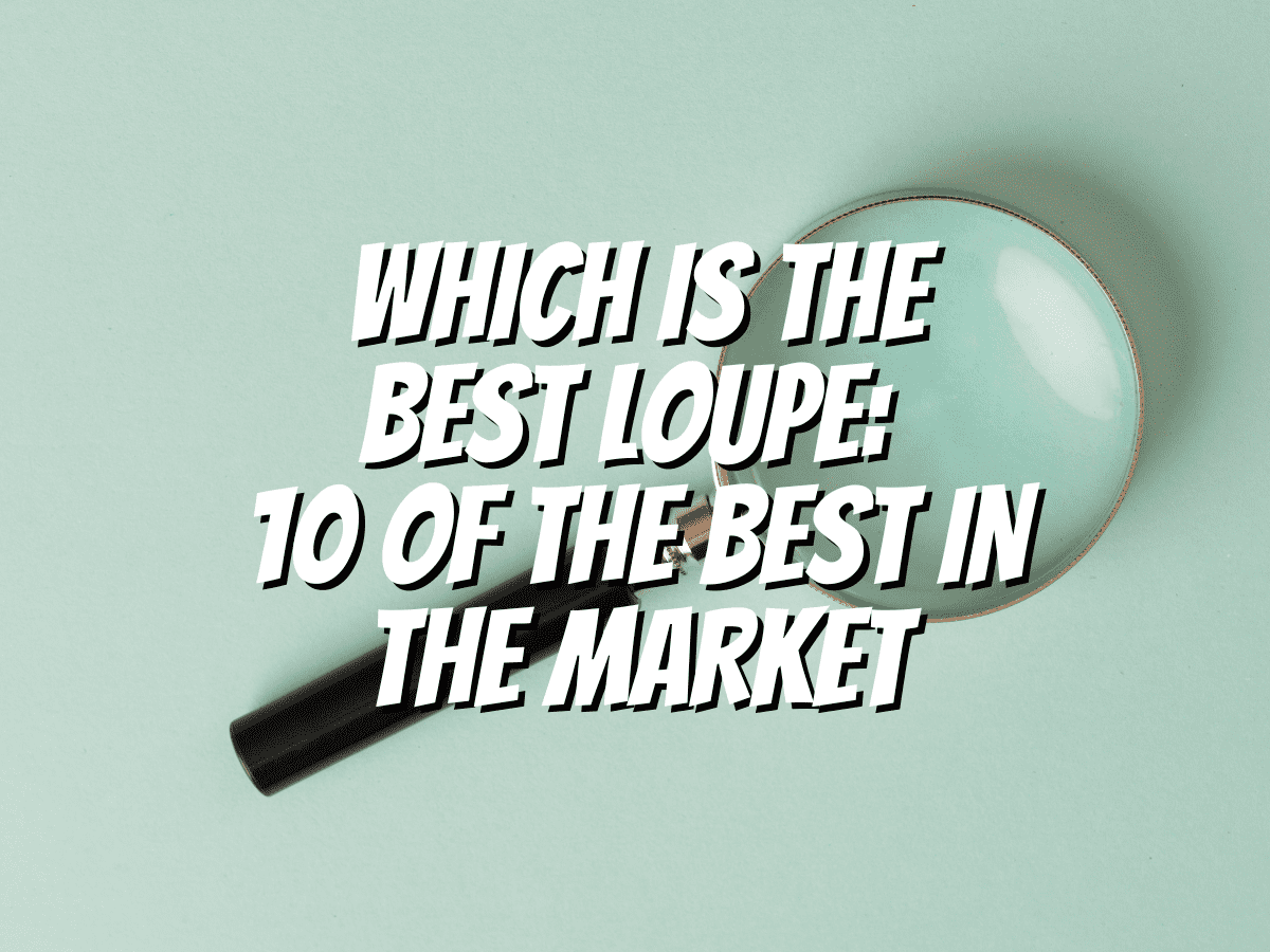 which-is-the-best-loupe