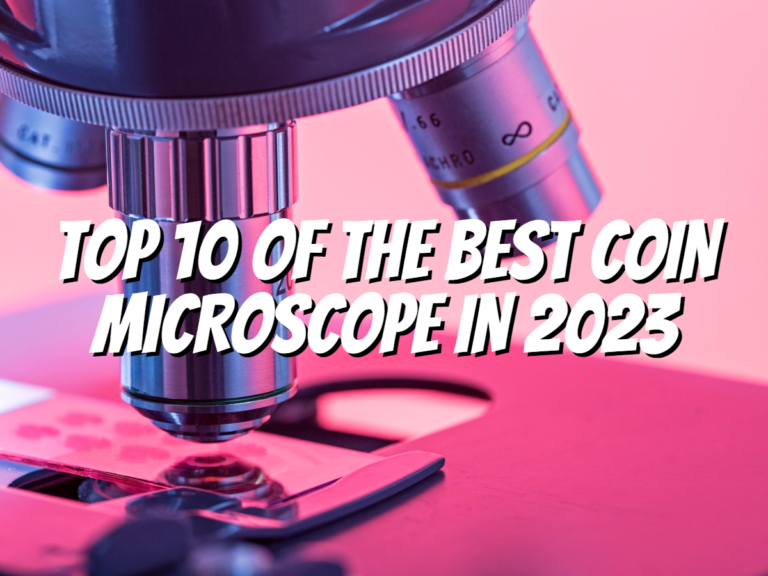 top-10-of-the-best-coin-microscope-in-2023