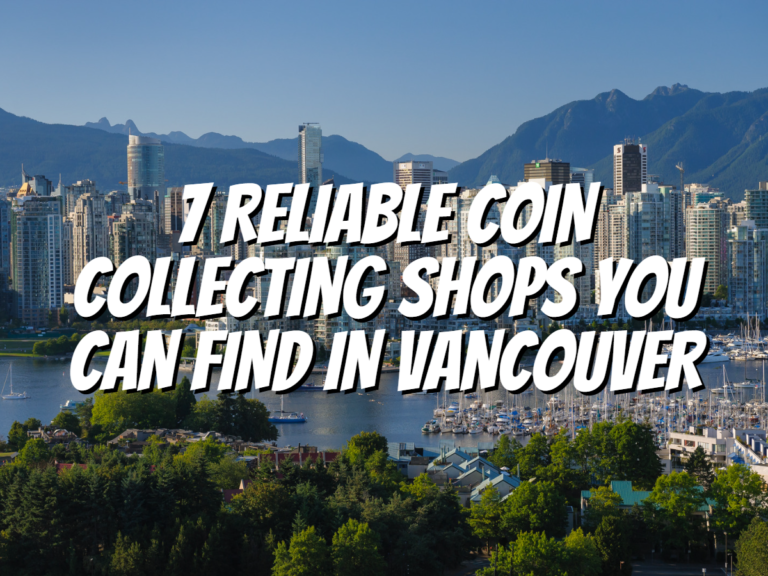7 Reliable Coin Collecting Shops You Can Find In Vancouver The
