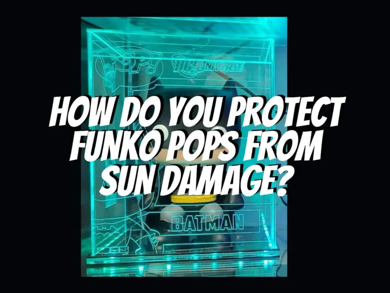 how-do-you-protect-funko-pops-from-sun-damage