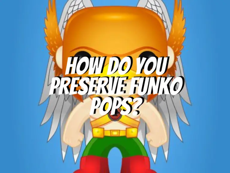 how-do-you-preserve-funko-pops
