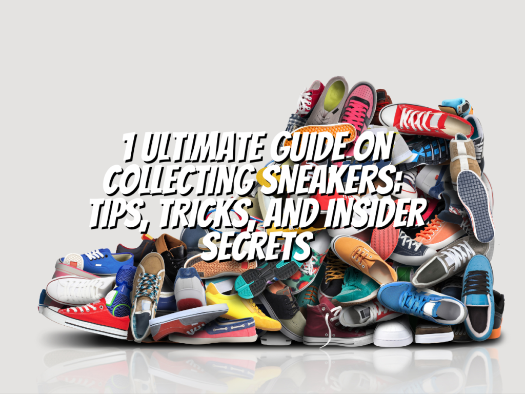 The Ultimate Guide On Collecting Sneakers: Tips, Tricks, And Insider ...