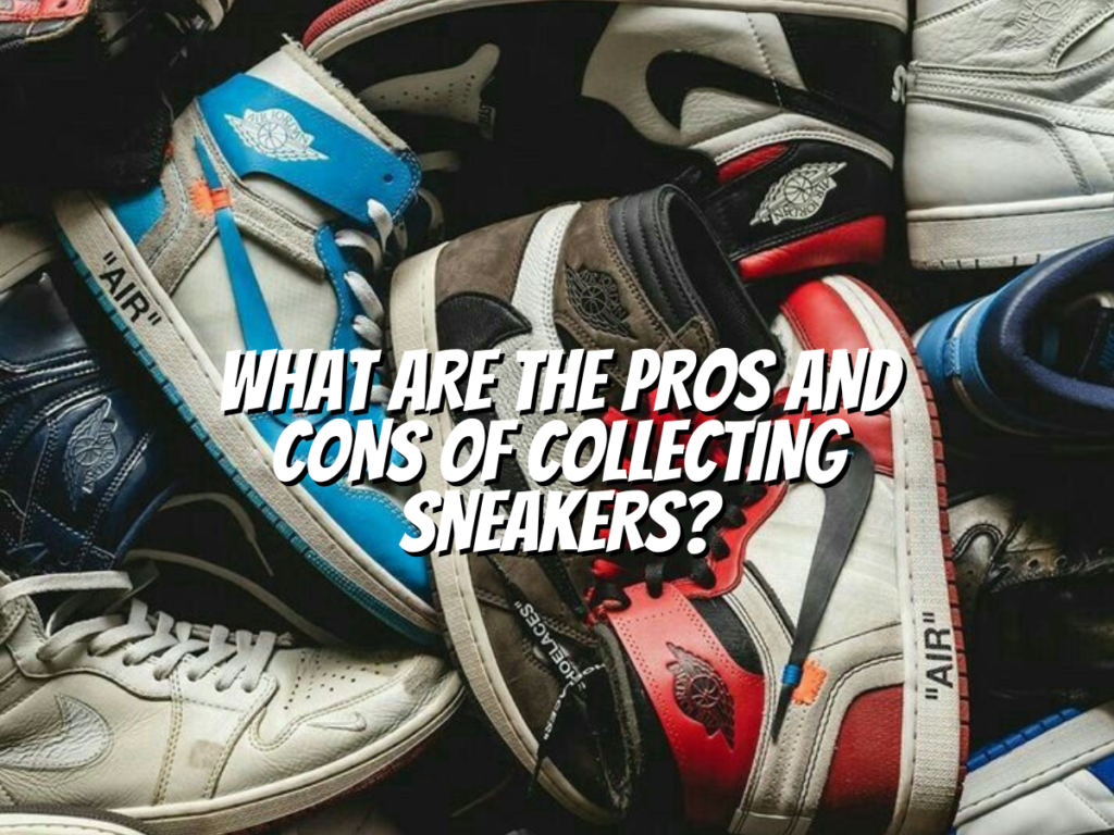 What Are The Pros And Cons Of Collecting Sneakers? - The Collectors ...